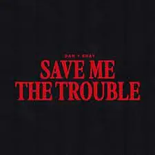 Dan + Shay – Save Me The Trouble